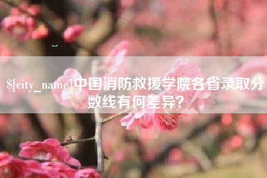 双鸭山中国消防救援学院各省录取分数线有何差异？