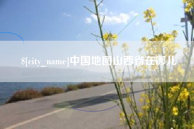 双鸭山中国地图山西省在哪儿