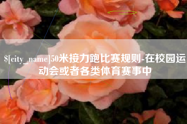 双鸭山50米接力跑比赛规则-在校园运动会或者各类体育赛事中