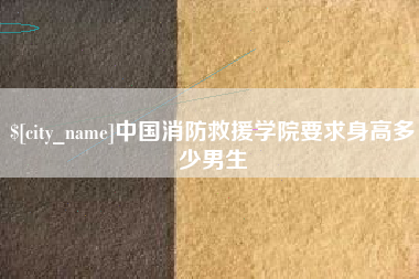 双鸭山中国消防救援学院要求身高多少男生