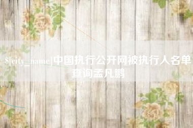 双鸭山中国执行公开网被执行人名单查询孟凡鹏