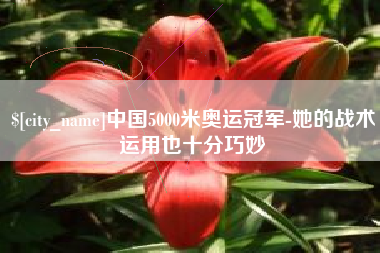 双鸭山中国5000米奥运冠军-她的战术运用也十分巧妙