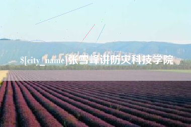 双鸭山张雪峰讲防灾科技学院
