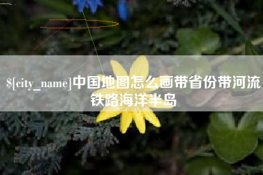 双鸭山中国地图怎么画带省份带河流铁路海洋半岛
