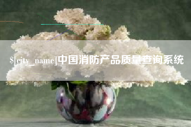 双鸭山中国消防产品质量查询系统
