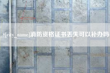 双鸭山消防资格证书丢失可以补办吗