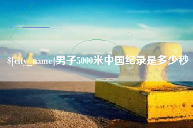 双鸭山男子5000米中国纪录是多少秒