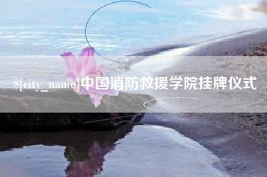 双鸭山中国消防救援学院挂牌仪式