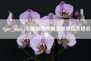 双鸭山中国消防救援学院体检合格名单
