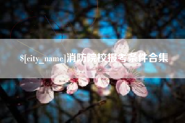 双鸭山消防院校报考条件合集