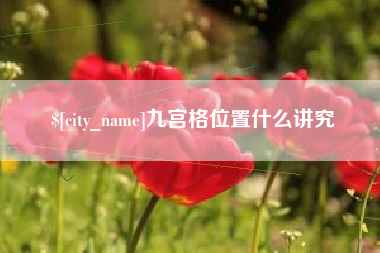 双鸭山九宫格位置什么讲究