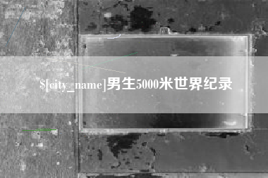 双鸭山男生5000米世界纪录